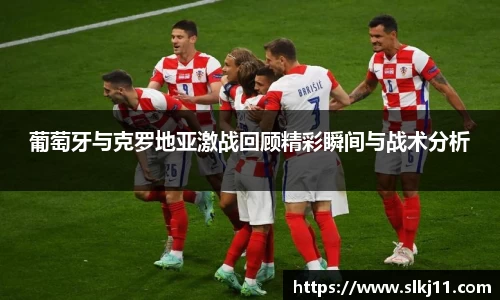 葡萄牙与克罗地亚激战回顾精彩瞬间与战术分析