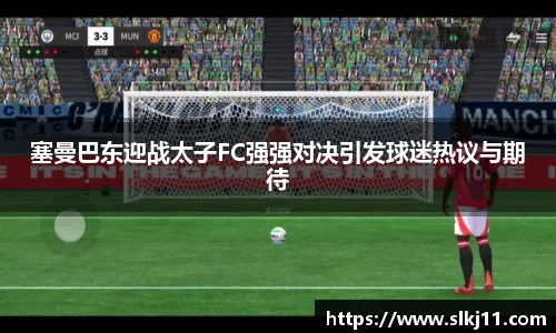 塞曼巴东迎战太子FC强强对决引发球迷热议与期待