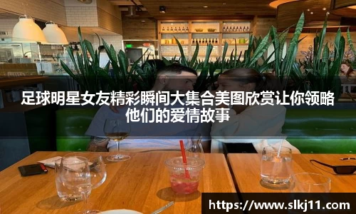足球明星女友精彩瞬间大集合美图欣赏让你领略他们的爱情故事